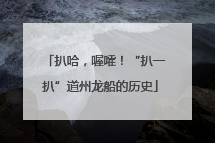 扒哈，喔嚯！“扒一扒”道州龙船的历史